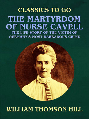 cover image of The Martyrdom of Nurse Cavell, the Life Story of the Victim of Germany's Most Barbarous Crime